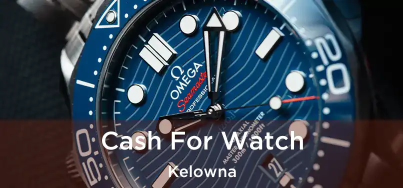  Cash For Watch Kelowna