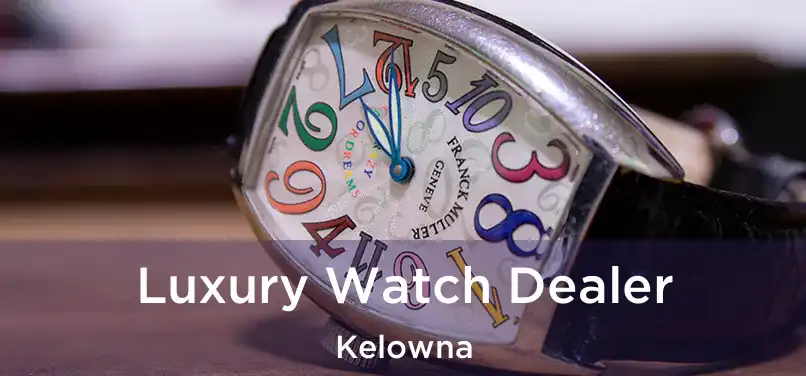  Luxury Watch Dealer Kelowna